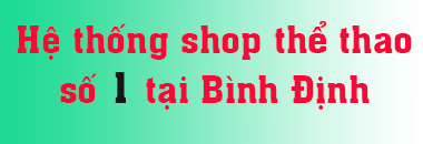 Hệ thống shop thể thao số 1 tại Bình Định